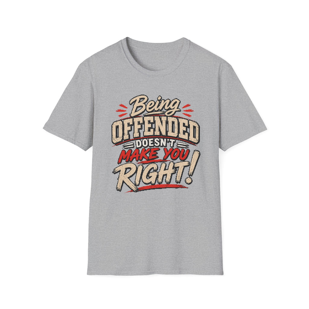 Being Offended Doesnt Make You Right T-Shirt | Statement Tee