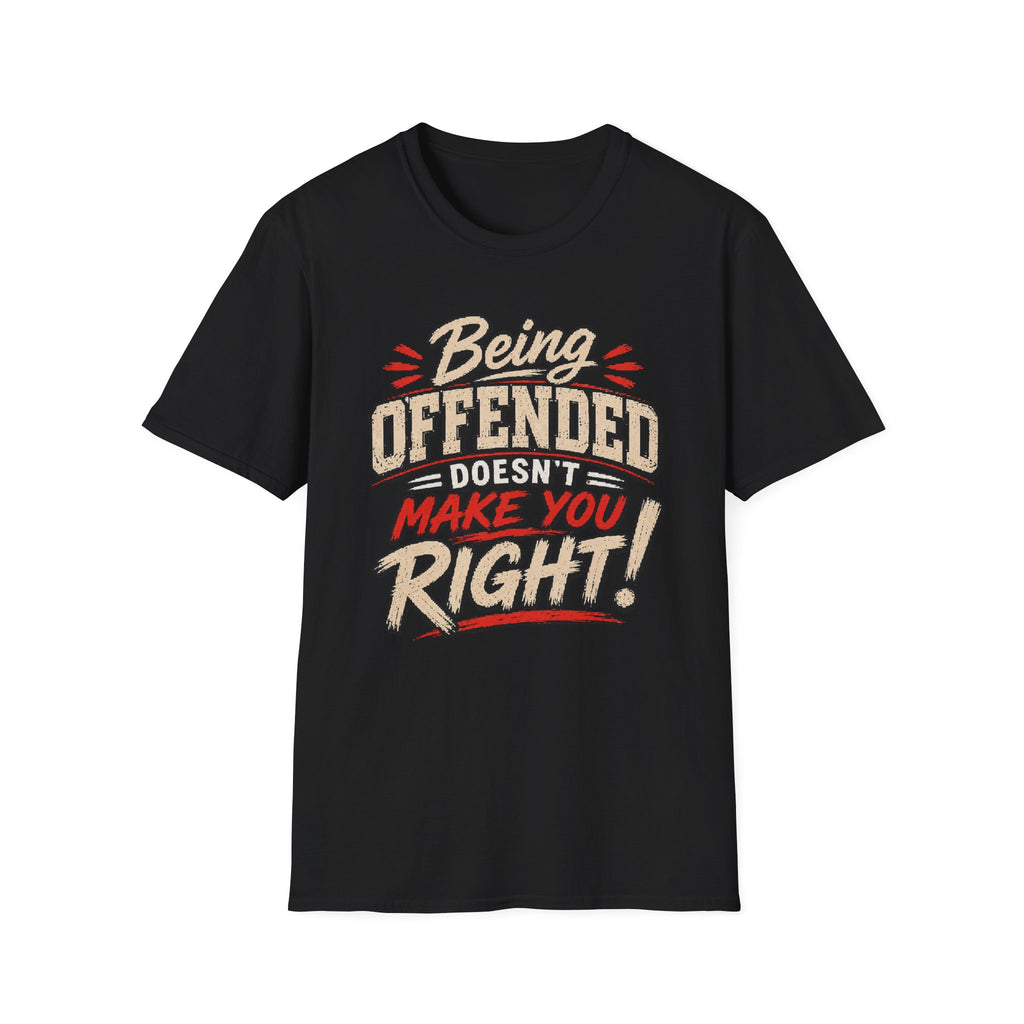 Being Offended Doesnt Make You Right T-Shirt | Statement Tee