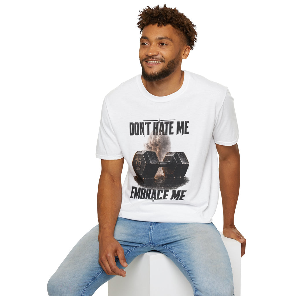 Don't Hate Me Embrace Me T-Shirt | Dumbbell