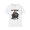 Don't Hate Me Embrace Me T-Shirt | Strongman