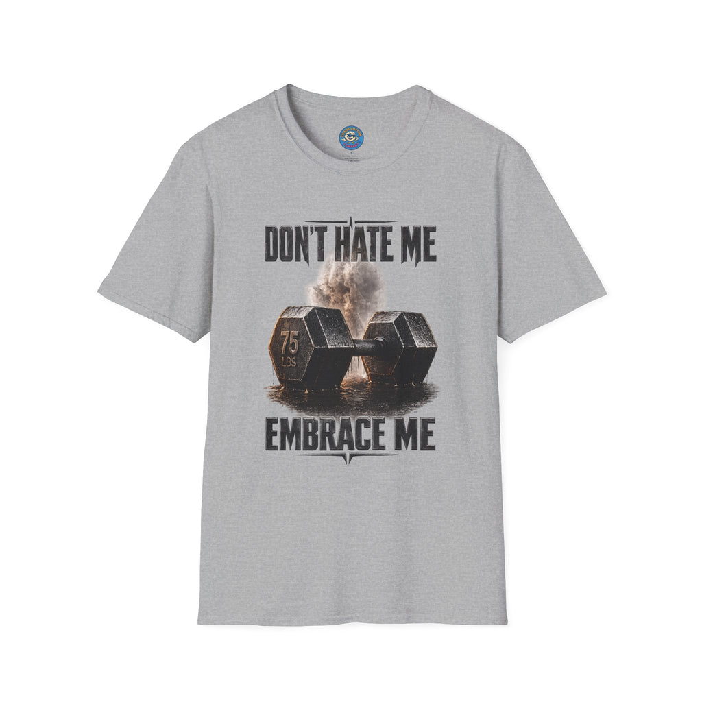 Don't Hate Me Embrace Me T-Shirt | Dumbbell