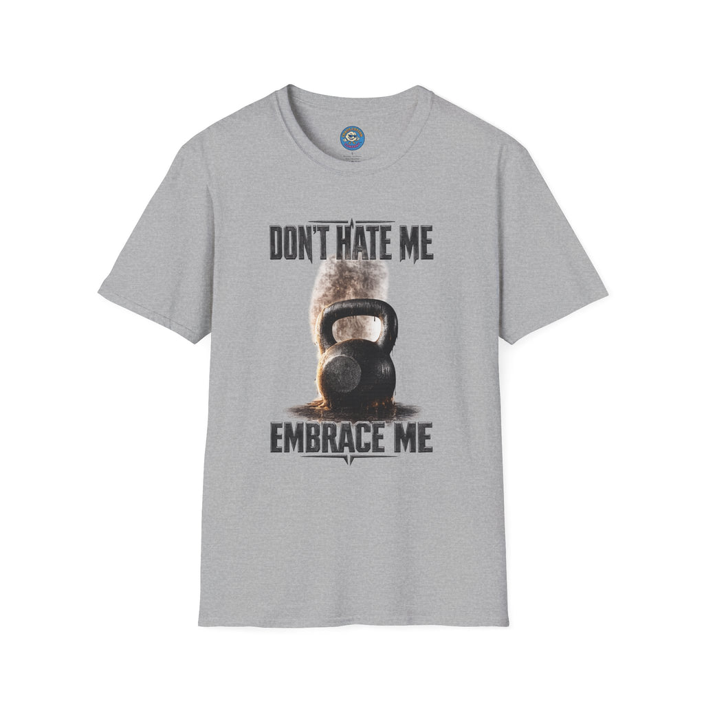 Don't Hate Me Embrace Me T-Shirt | Kettlebell