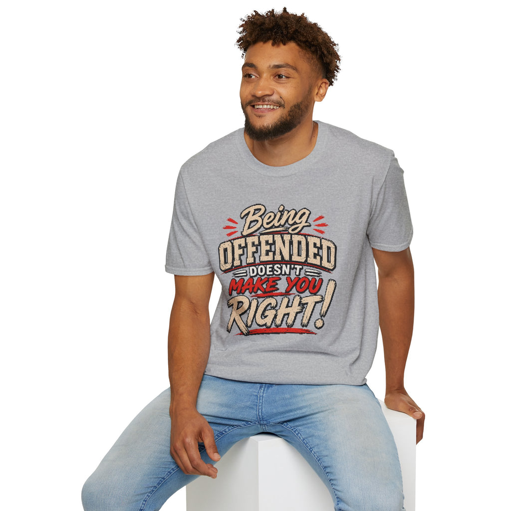 Being Offended Doesnt Make You Right T-Shirt | Statement Tee