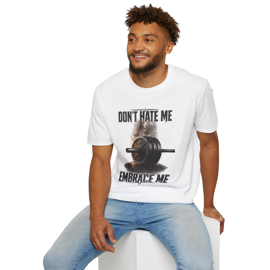 Don't Hate Me Embrace Me T-Shirt | Barbell Weightlifting