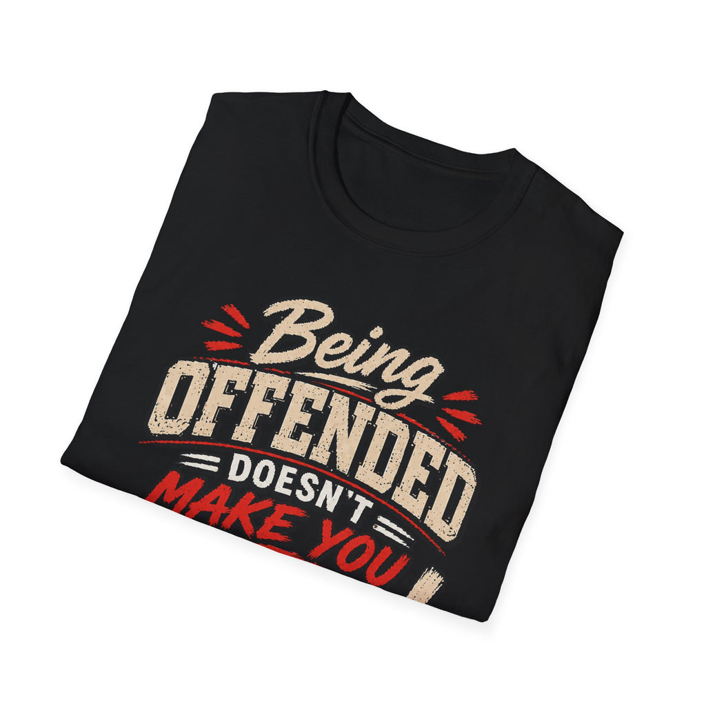 Being Offended Doesnt Make You Right T-Shirt | Statement Tee