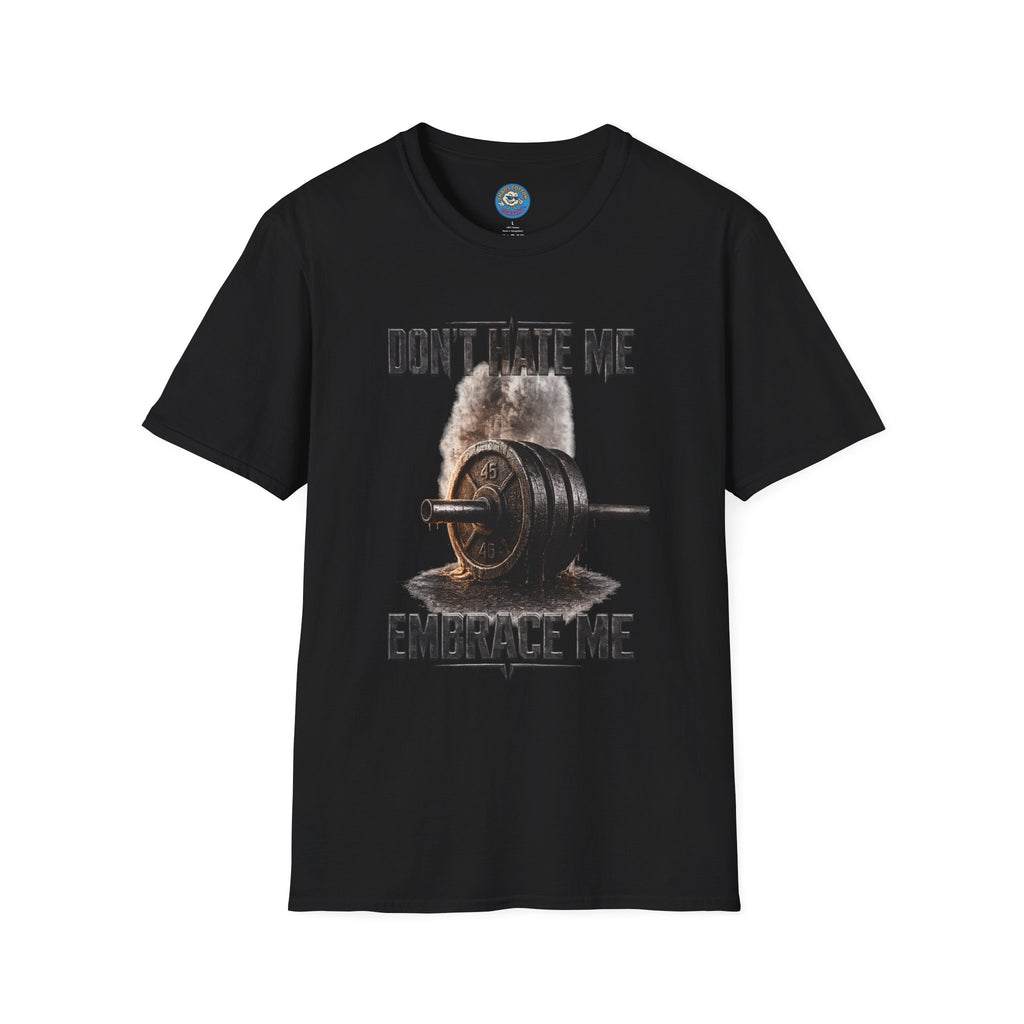 Don't Hate Me Embrace Me T-Shirt | Barbell Weightlifting