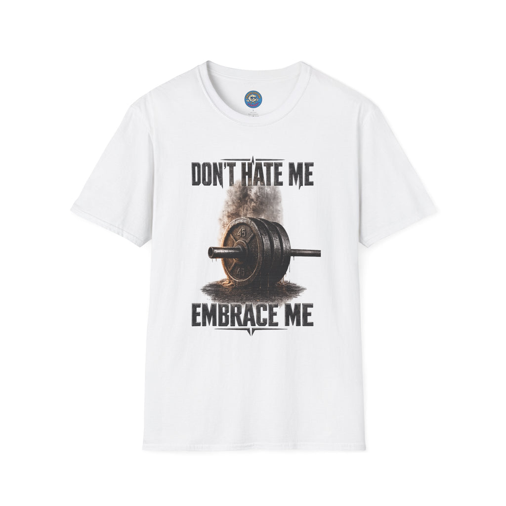 Don't Hate Me Embrace Me T-Shirt | Barbell Weightlifting