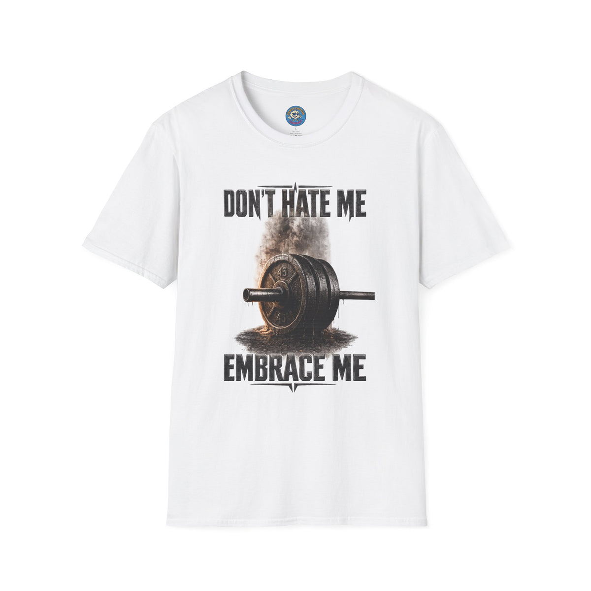Don't Hate Me Embrace Me T-Shirt | Barbell Weightlifting