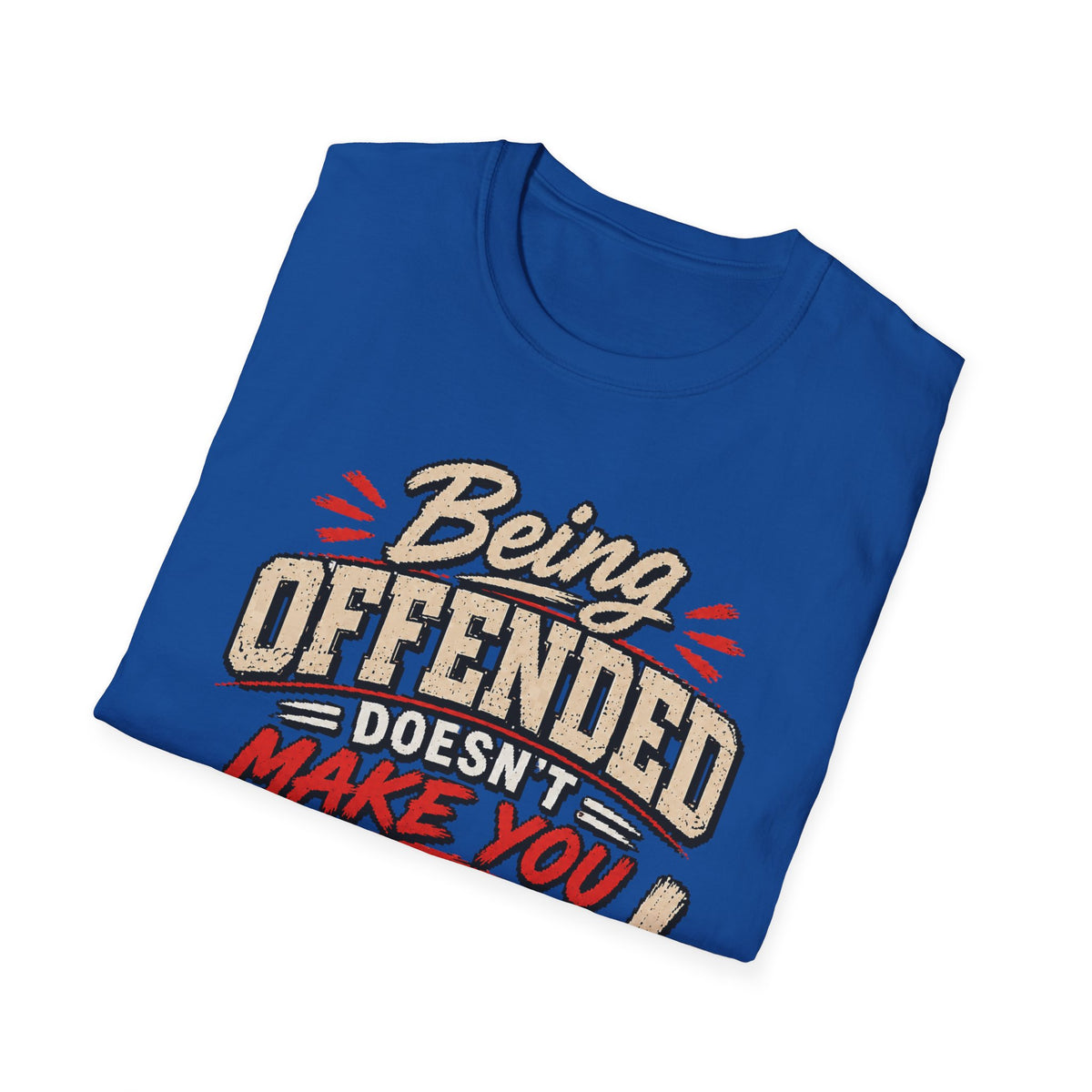 Being Offended Doesnt Make You Right T-Shirt | Statement Tee