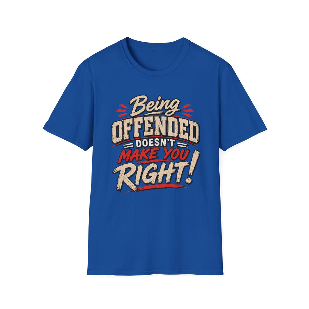 Being Offended Doesnt Make You Right T-Shirt | Statement Tee