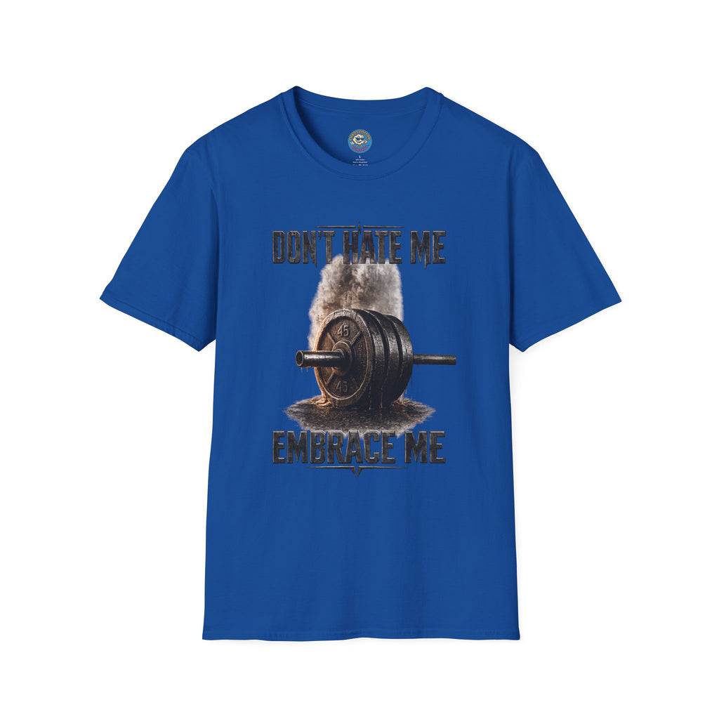 Don't Hate Me Embrace Me T-Shirt | Barbell Weightlifting