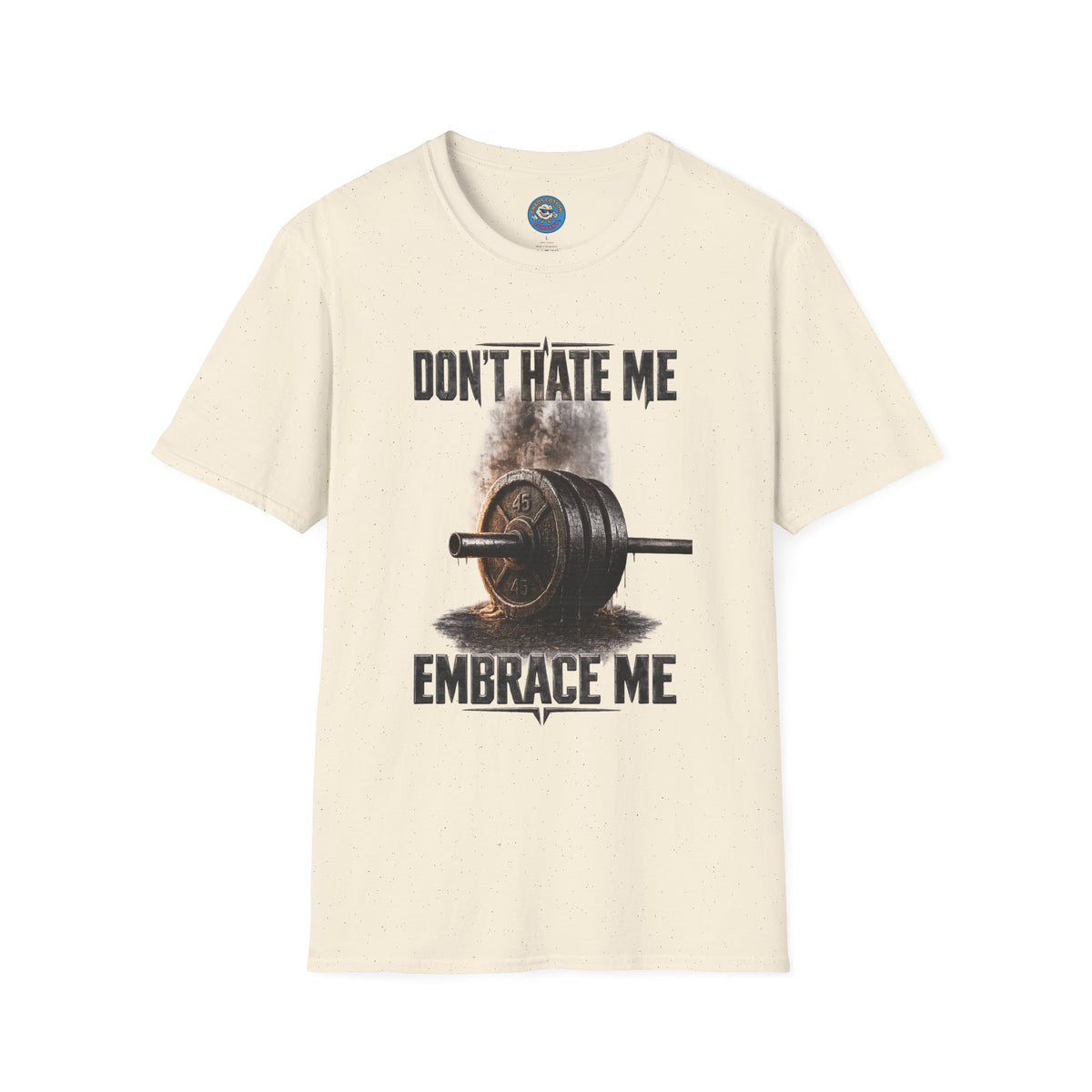 Don't Hate Me Embrace Me T-Shirt | Barbell Weightlifting