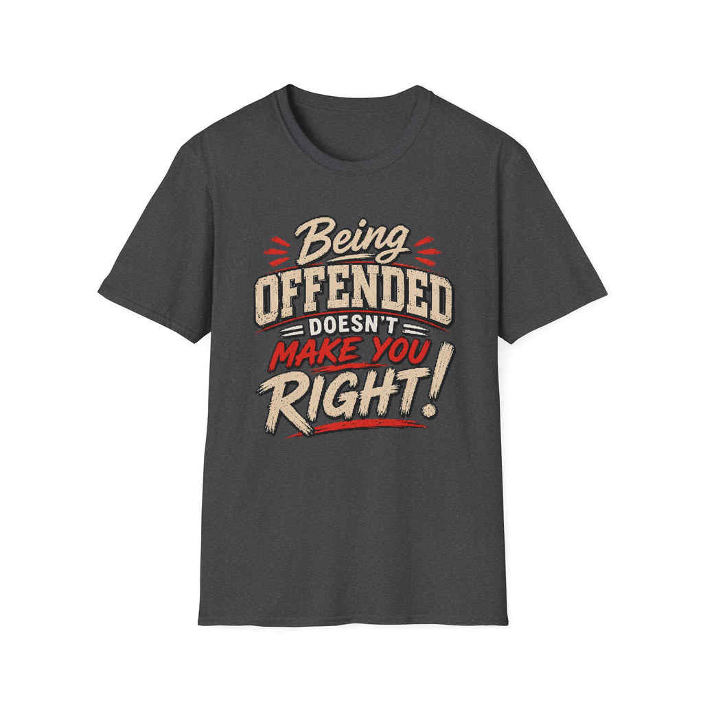 Being Offended Doesnt Make You Right T-Shirt | Statement Tee