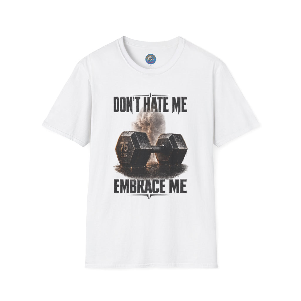 Don't Hate Me Embrace Me T-Shirt | Dumbbell