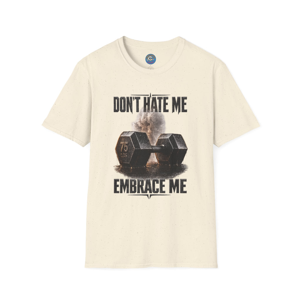Don't Hate Me Embrace Me T-Shirt | Dumbbell