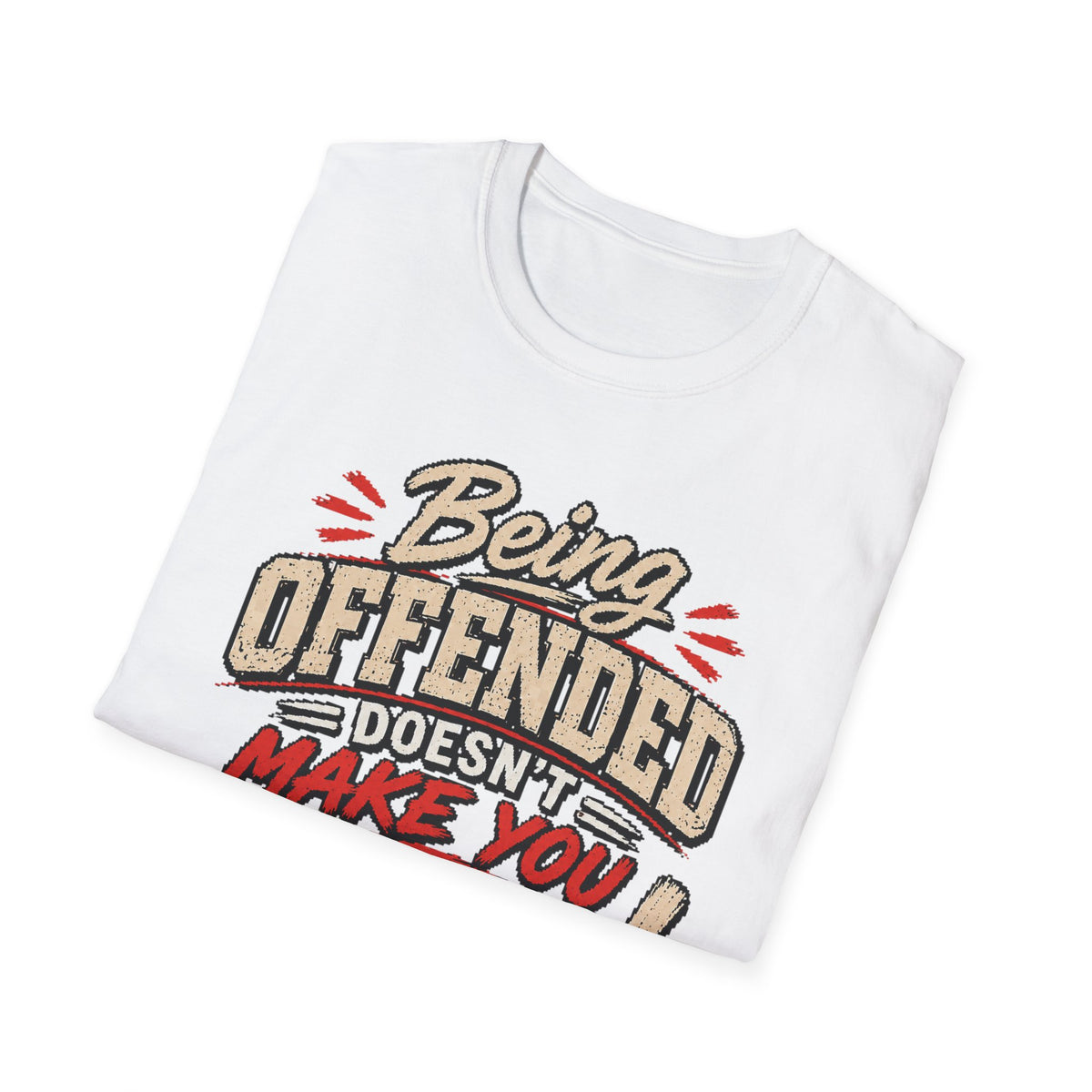 Being Offended Doesnt Make You Right T-Shirt | Statement Tee