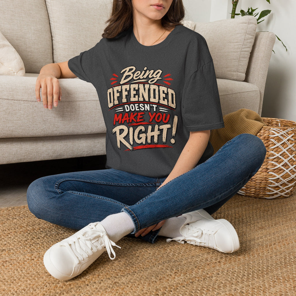 Being Offended Doesnt Make You Right T-Shirt | Statement Tee